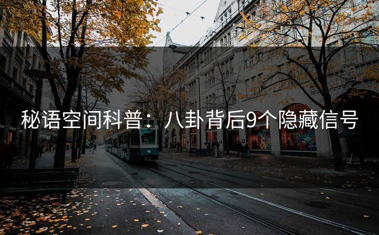 秘语空间科普：八卦背后9个隐藏信号