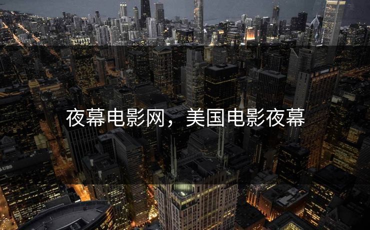 夜幕电影网,美国电影夜幕 夜幕电影网,美国电影夜幕