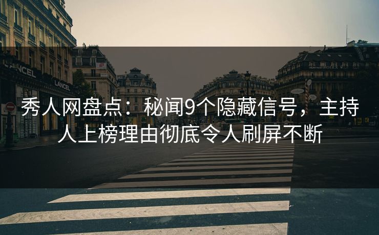 秀人网盘点：秘闻9个隐藏信号，主持人上榜理由彻底令人刷屏不断
