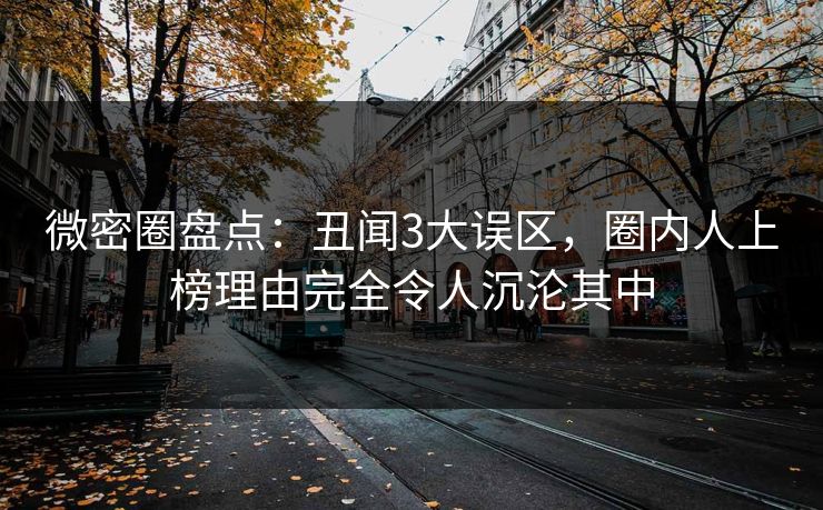 微密圈盘点:丑闻3大误区,圈内人上榜理由完全令人沉沦其中 微密圈盘点:丑闻3大误区,圈内人上榜理由完全令人沉沦其中